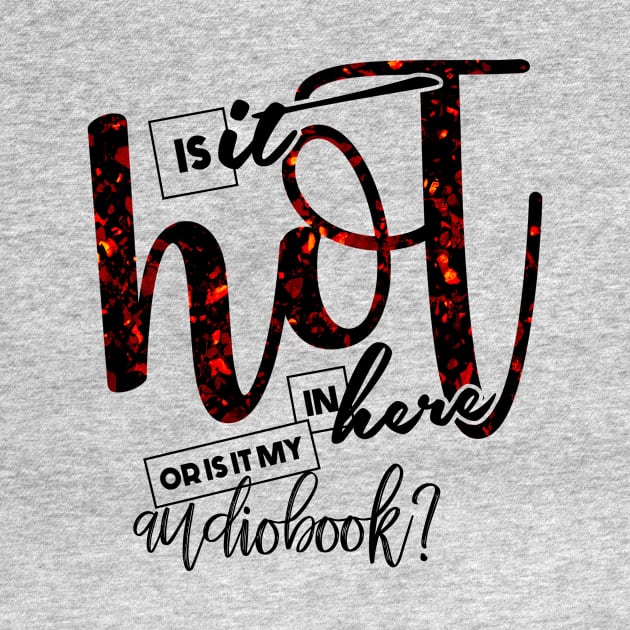 Is it Hot In Here, or Is It My Audiobook by Audiobook Tees